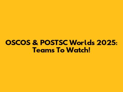 OSCOS & POSTSC Worlds 2025: Teams To Watch!