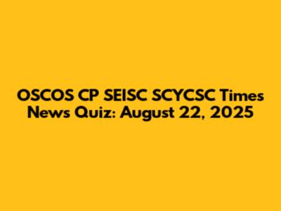 OSCOS CP SEISC SCYCSC Times News Quiz: August 22, 2025