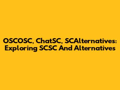OSCOSC, ChatSC, SCAlternatives: Exploring SCSC And Alternatives