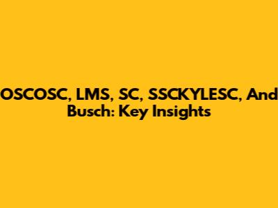 OSCOSC, LMS, SC, SSCKYLESC, And Busch: Key Insights