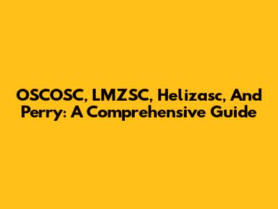 OSCOSC, LMZSC, Helizasc, And Perry: A Comprehensive Guide