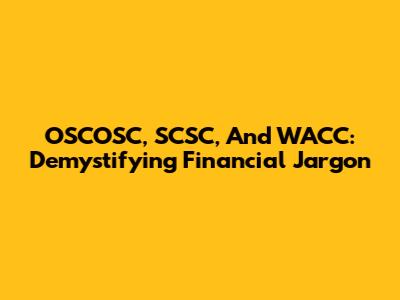 OSCOSC, SCSC, And WACC: Demystifying Financial Jargon