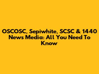OSCOSC, Sepiwhite, SCSC & 1440 News Media: All You Need To Know