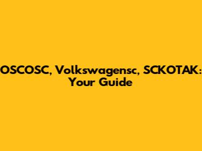 OSCOSC, Volkswagensc, SCKOTAK: Your Guide