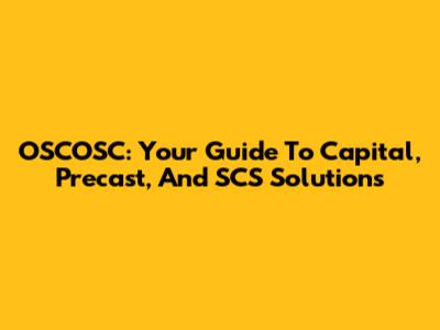 OSCOSC: Your Guide To Capital, Precast, And SCS Solutions