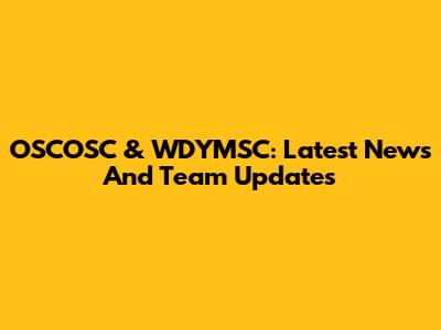 OSCOSC & WDYMSC: Latest News And Team Updates
