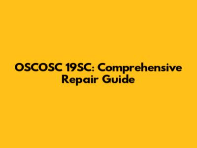 OSCOSC 19SC: Comprehensive Repair Guide