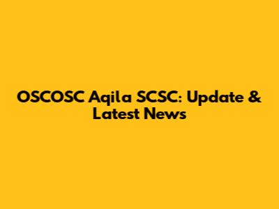 OSCOSC Aqila SCSC: Update & Latest News