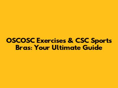 OSCOSC Exercises & CSC Sports Bras: Your Ultimate Guide