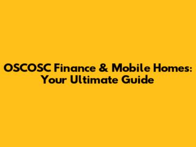 OSCOSC Finance & Mobile Homes: Your Ultimate Guide