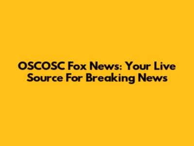 OSCOSC Fox News: Your Live Source For Breaking News