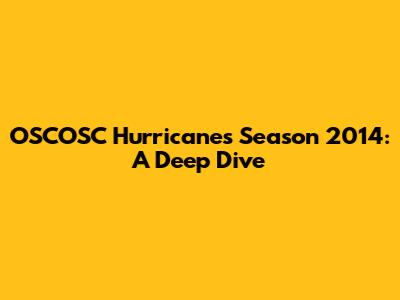 OSCOSC Hurricanes Season 2014: A Deep Dive