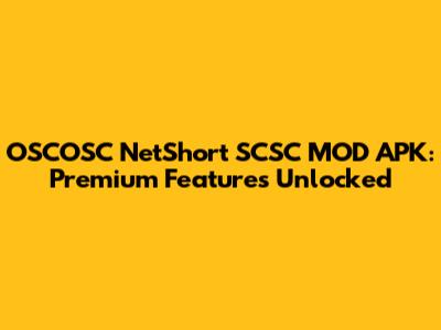OSCOSC NetShort SCSC MOD APK: Premium Features Unlocked