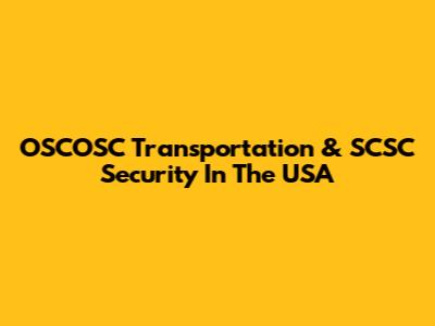 OSCOSC Transportation & SCSC Security In The USA