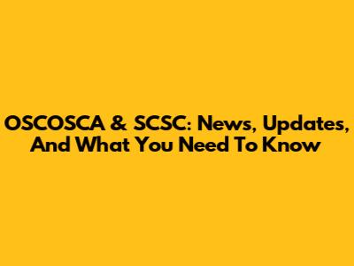 OSCOSCA & SCSC: News, Updates, And What You Need To Know