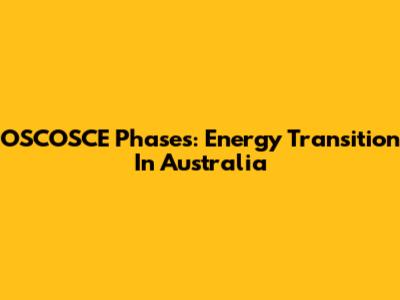OSCOSCE Phases: Energy Transition In Australia