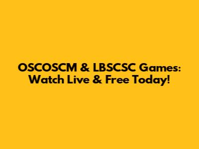 OSCOSCM & LBSCSC Games: Watch Live & Free Today!