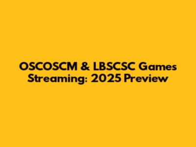 OSCOSCM & LBSCSC Games Streaming: 2025 Preview