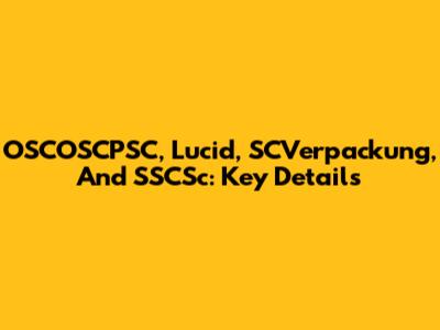 OSCOSCPSC, Lucid, SCVerpackung, And SSCSc: Key Details