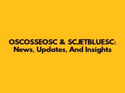 OSCOSSEOSC & SCJETBLUESC: News, Updates, And Insights