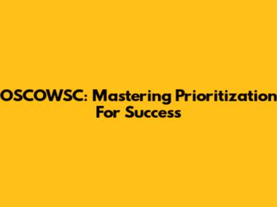 OSCOWSC: Mastering Prioritization For Success