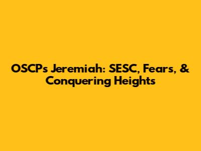 OSCP's Jeremiah: SESC, Fears, & Conquering Heights