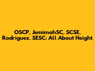 OSCP, JemimahSC, SCSE, Rodriguez, SESC: All About Height