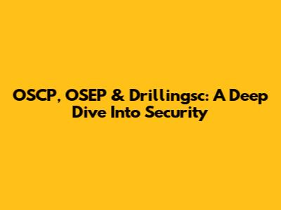 OSCP, OSEP & Drillingsc: A Deep Dive Into Security
