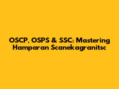 OSCP, OSPS & SSC: Mastering Hamparan Scanekagranitsc