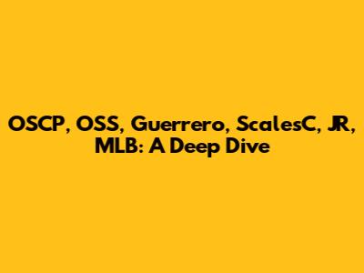 OSCP, OSS, Guerrero, ScalesC, JR, MLB: A Deep Dive