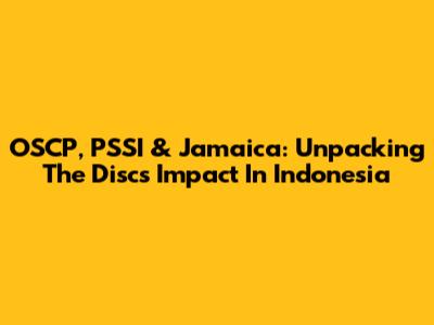 OSCP, PSSI & Jamaica: Unpacking The Disc's Impact In Indonesia