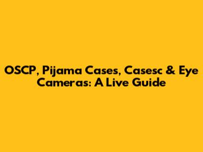 OSCP, Pijama Cases, Casesc & Eye Cameras: A Live Guide