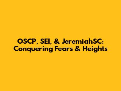 OSCP, SEI, & JeremiahSC: Conquering Fears & Heights