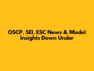 OSCP, SEI, ESC News & Model Insights Down Under