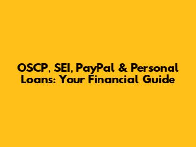 OSCP, SEI, PayPal & Personal Loans: Your Financial Guide