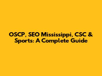 OSCP, SEO Mississippi, CSC & Sports: A Complete Guide