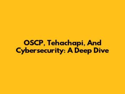 OSCP, Tehachapi, And Cybersecurity: A Deep Dive