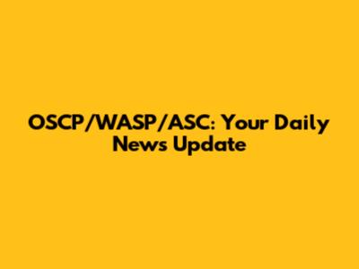 OSCP/WASP/ASC: Your Daily News Update