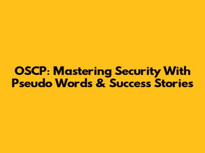 OSCP: Mastering Security With Pseudo Words & Success Stories