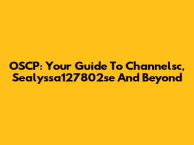 OSCP: Your Guide To Channelsc, Sealyssa127802se And Beyond