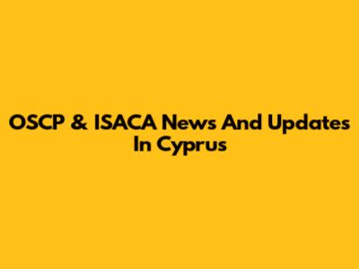 OSCP & ISACA News And Updates In Cyprus
