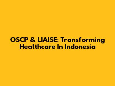 OSCP & LIAISE: Transforming Healthcare In Indonesia