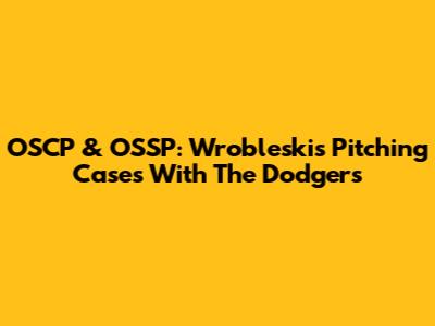 OSCP & OSSP: Wrobleski's Pitching Cases With The Dodgers
