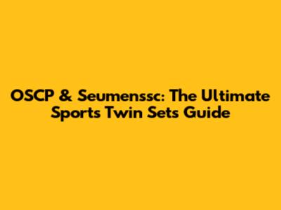OSCP & Seumenssc: The Ultimate Sports Twin Sets Guide