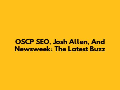 OSCP SEO, Josh Allen, And Newsweek: The Latest Buzz