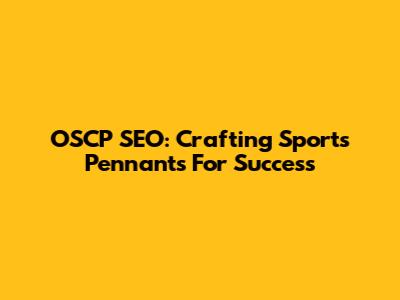 OSCP SEO: Crafting Sports Pennants For Success