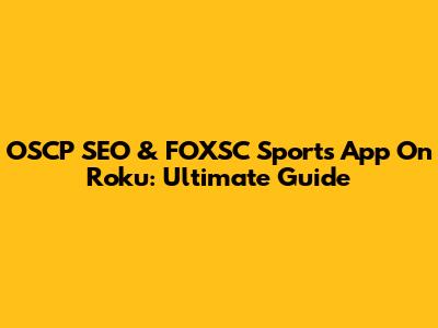 OSCP SEO & FOXSC Sports App On Roku: Ultimate Guide