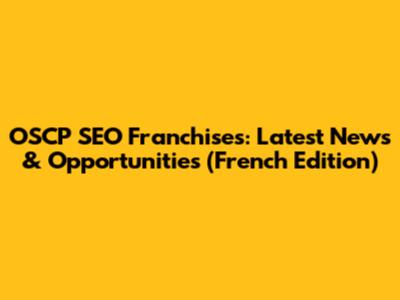 OSCP SEO Franchises: Latest News & Opportunities (French Edition)