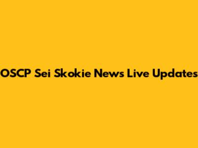 OSCP Sei Skokie News Live Updates
