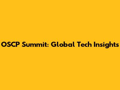 OSCP Summit: Global Tech Insights